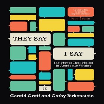 They Say, I Say: The Moves that Matter in Academic Writing - Gerald Graff, Cathy Birkenstein, Russel Durst