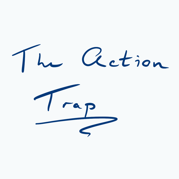The Action Trap
