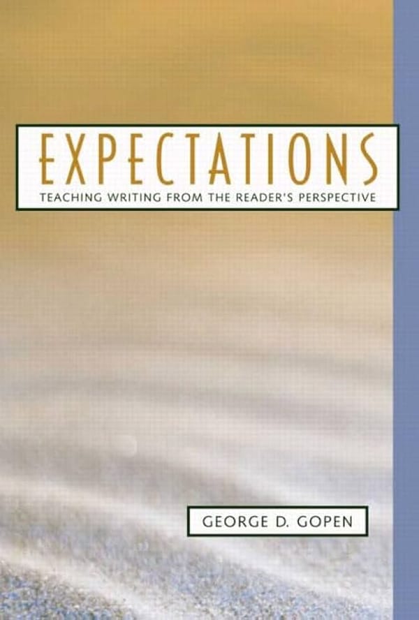 Expectations: Teaching Writing from the Reader's Perspective - George D. Gopen